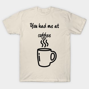 You had me at coffee T-Shirt